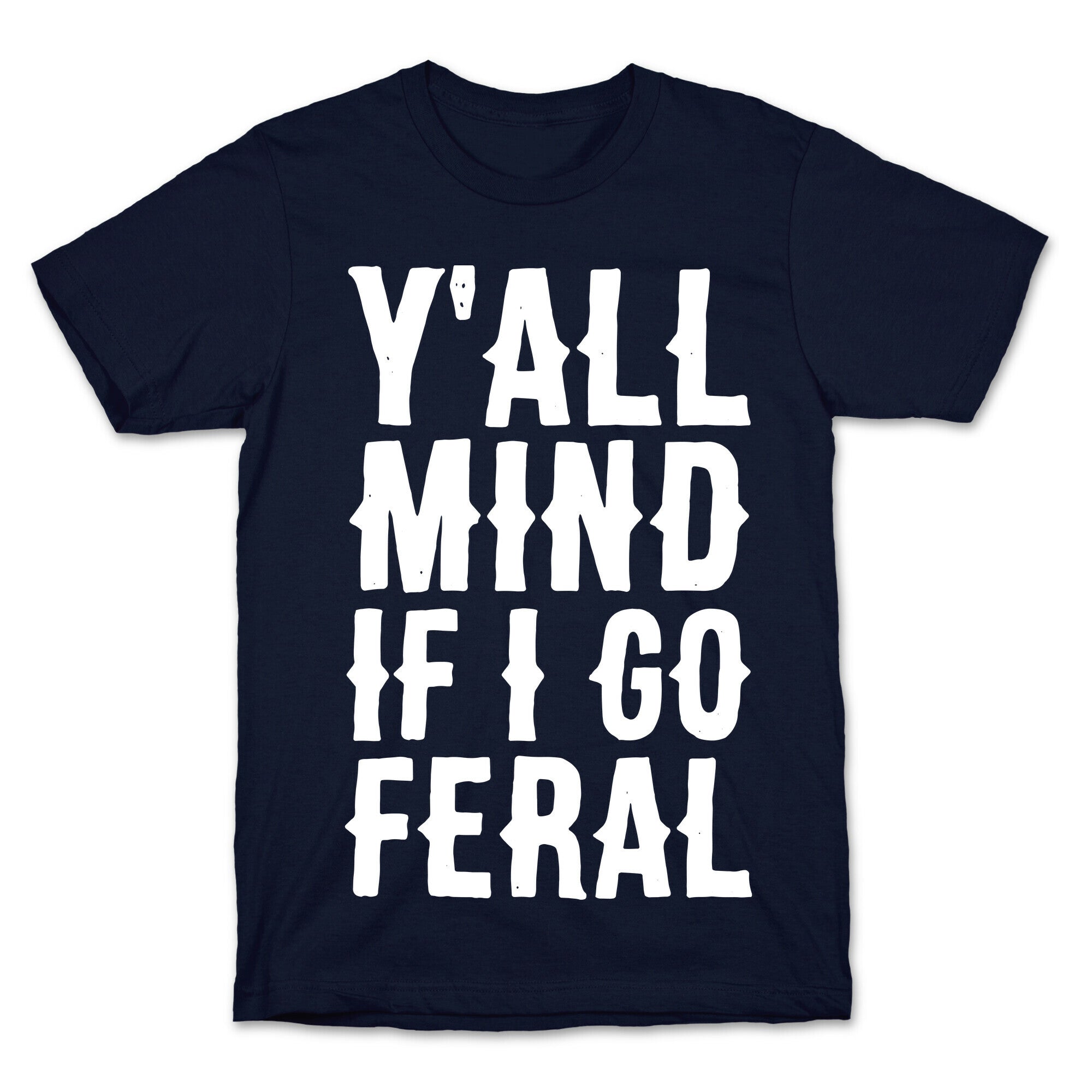 Y'all Mind if I Go Feral T-Shirt